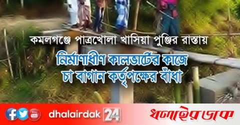 কমলগঞ্জে পাত্রখোলা খাসিয়া পুঞ্জির রাস্তায় প্রধানমন্ত্রীর বিশেষ সহায়তায় নির্মাণাধীণ কালভার্টের কাজে চা বাগান কর্তৃপক্ষের বাঁধা